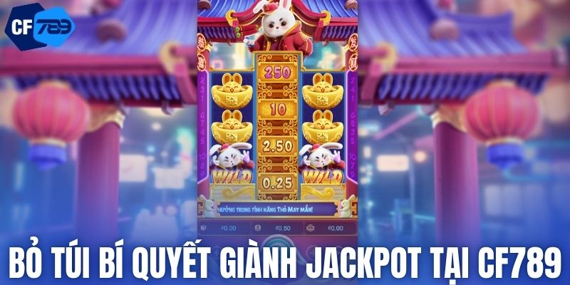 Bỏ túi bí quyết giành Jackpot tại CF789