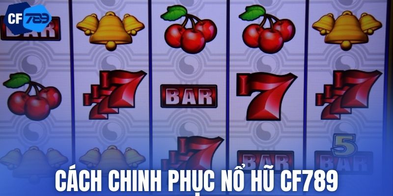 Cách chinh phục nổ hũ CF789