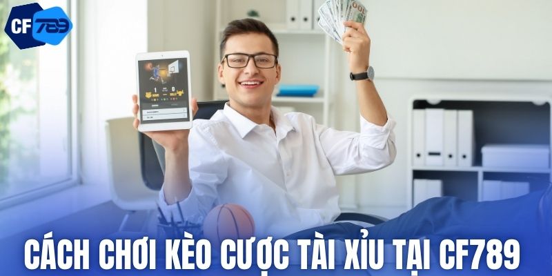 Cách chơi kèo cược tài xỉu tại CF789 